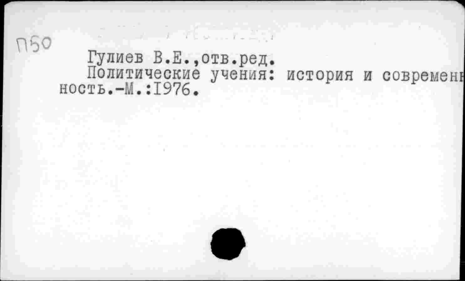 ﻿Гулиев В.Е.,отв.ред.
Политические учения: история и современ! ность.-М.:1976.